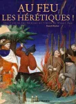 Au feu les hérétiques ! une histoire des hérésies en France au Moyen Age