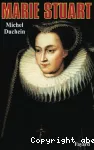 Marie Stuart : la femme et le mythe