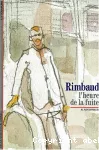 Rimbaud, l'heure de la fuite